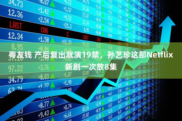 粤友钱 产后复出就演19禁,孙艺珍这部Netflix新剧一次放8集