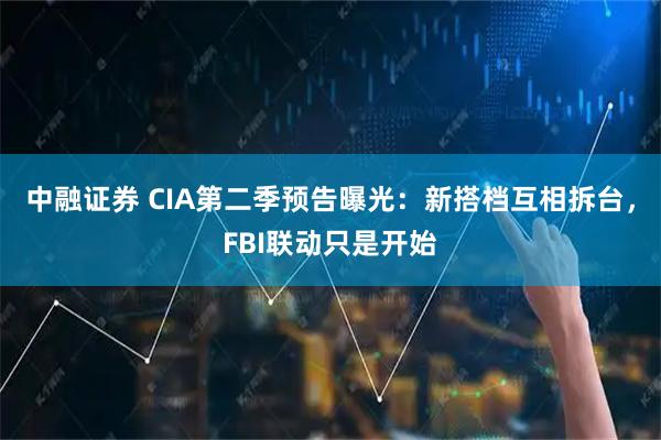 中融证券 CIA第二季预告曝光：新搭档互相拆台，FBI联动只是开始